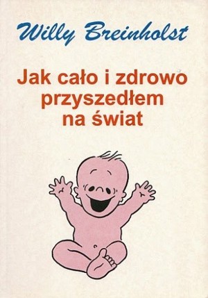 Jak cało i zdrowo przyszedłem na świat