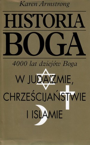 Historia Boga: 4000 lat dziejów Boga w judaizmie chrześcijaństwie i islamie