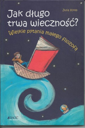 Jak długo trwa wieczność? Wielkie pytania małego filozofa