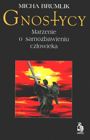 Gnostycy. Marzenie o samozbawieniu człowieka
