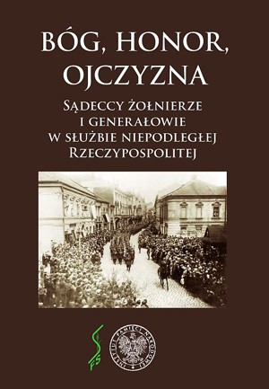 Bóg, Honor, Ojczyzna. Sądeccy żołnierze i generałowie w służbie niepodległej Rzeczypospolitej