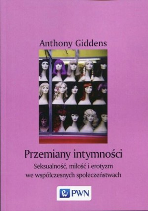 Przemiany intymności: Seksualność, miłość i erotyzm we współczesnych społeczeństwach