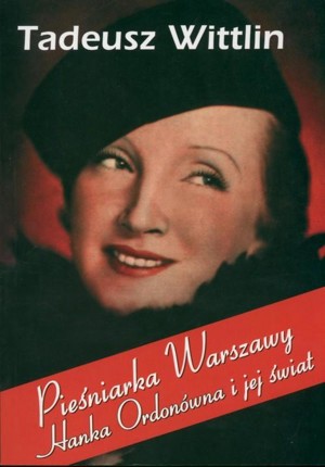 Pieśniarka Warszawy. Hanka Ordonówna i jej świat