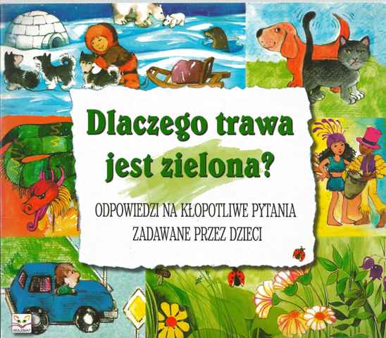 Dlaczego trawa jest zielona? Odpowiedzi na kłopotliwe pytania zadawane przez dzieci