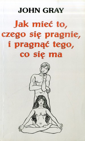 Jak mieć to, czego się pragnie i pragnąć tego, co się ma