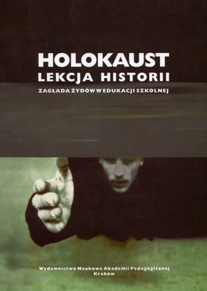 Holokaust: lekcja historii. Zagłada Żydów w edukacji szkolnej