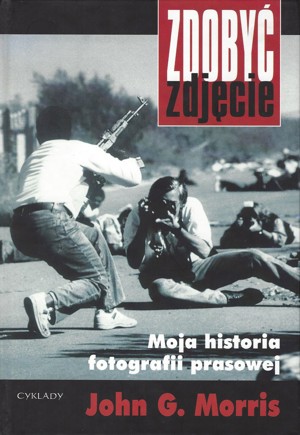 Zdobyć zdjęcie. Moja historia fotografii prasowej