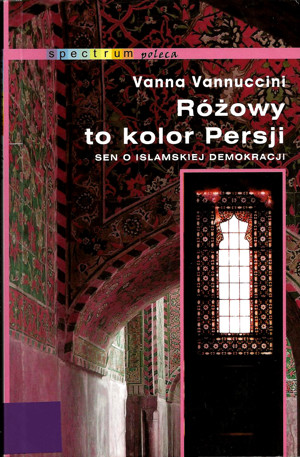 Różowy to kolor Persji. Sen o islamskiej demokracji