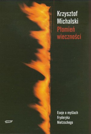 Płomień wieczności. Eseje o myślach Fryderyka Nietzschego