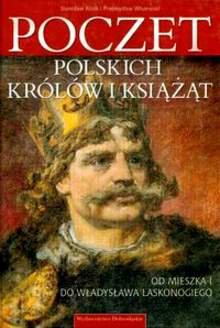 Poczet polskich królów i książąt. Od Mieszka I do Władysława Laskonogiego