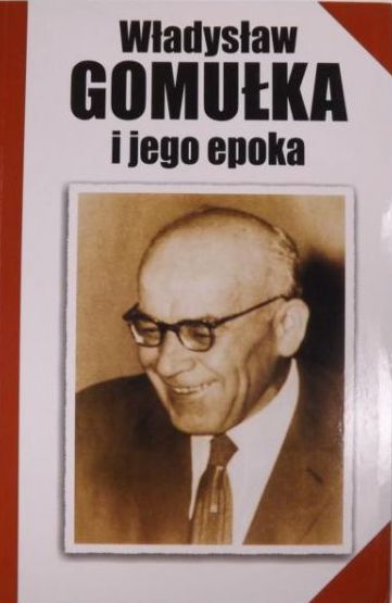 Władysław Gomułka i jego epoka