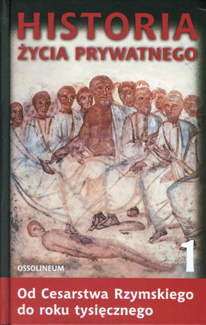 Historia życia prywatnego. T. 1. Od Cesarstwa Rzymskiego do roku tysięcznego