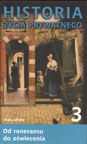 Historia życia prywatnego. T. 3. Od renesansu do oświecenia