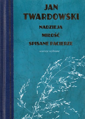 Nadzieja, miłość, spisane pacierze. Wiersze wybrane