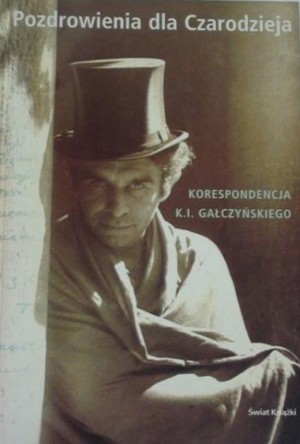 Pozdrowienia dla Czarodzieja. Korespondencja K.I. Gałczyńskiego