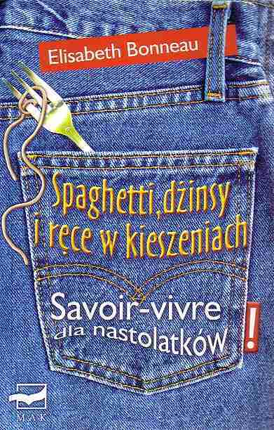 Spaghetti, dżinsy i ręce w kieszeniach. Savoir-vivre dla nastolatków